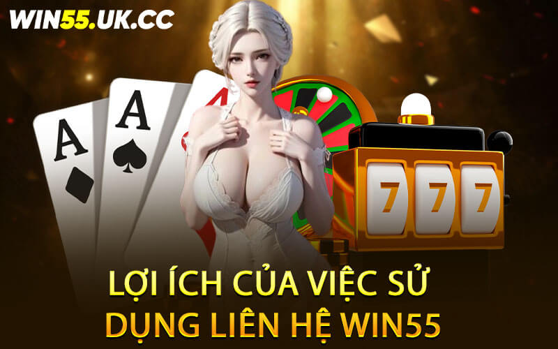 Lợi ích của việc sử dụng Liên hệ Win55