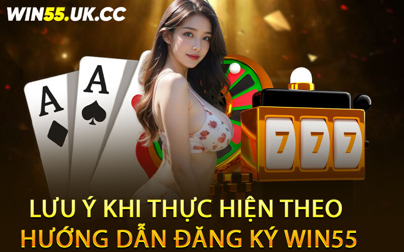 Lưu ý khi thực hiện theo hướng dẫn đăng ký Win55