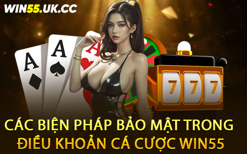 Các biện pháp bảo mật trong điều khoản cá cược Win55