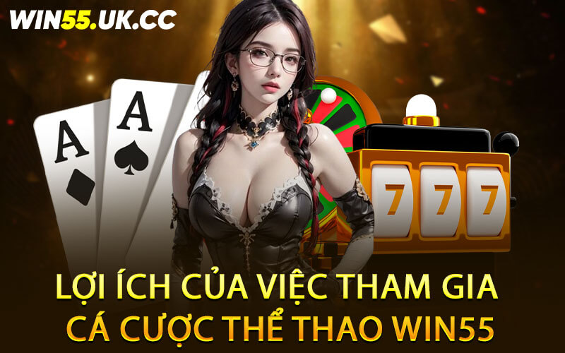 Lợi ích của việc tham gia cá cược thể thao Win55