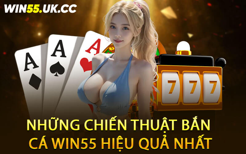 Những chiến thuật bắn cá Win55 hiệu quả nhất
