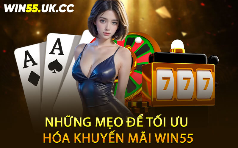 Những mẹo để tối ưu hóa khuyến mãi Win55
