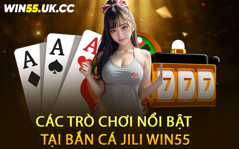 Các trò chơi nổi bật tại bắn cá JILI Win55