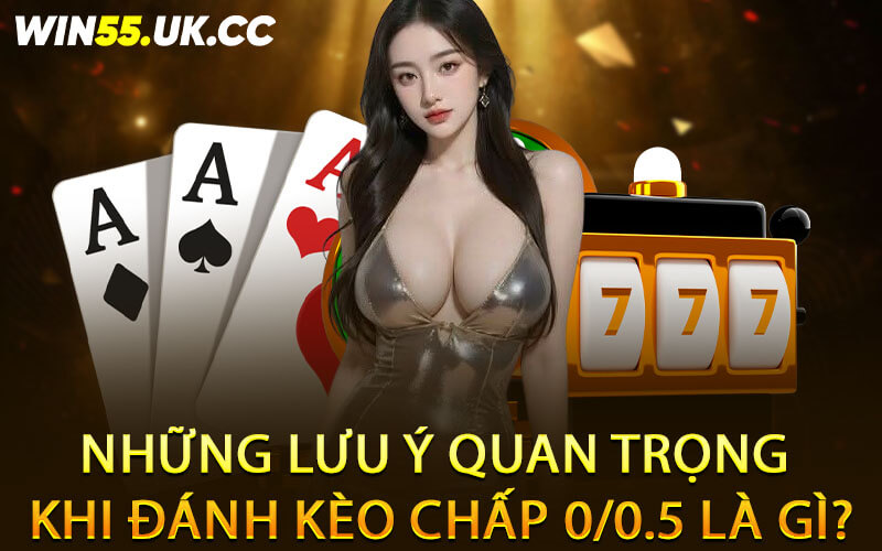 Những lưu ý quan trọng khi đánh kèo chấp 0/0.5 là gì?